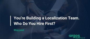 You’re Building a Localization Team. Who Do You Hire First?