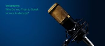 Voiceovers: Who Do You Trust to Speak to Your Audiences?