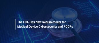 The FDA Has New Requirements for Medical Device Cybersecurity and PCCPs