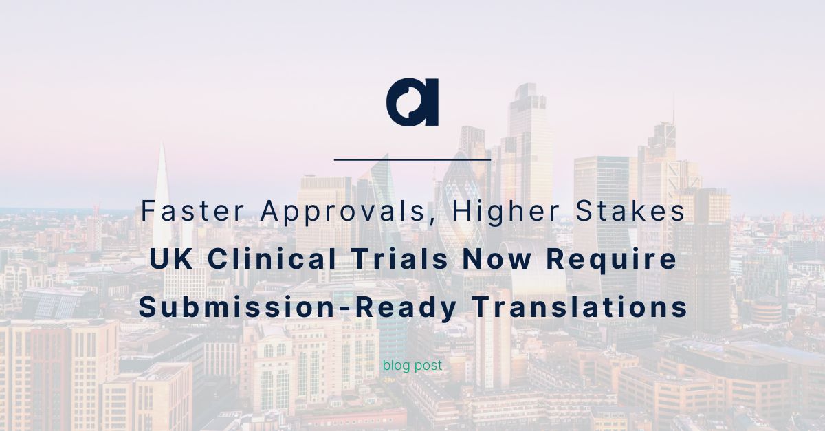 Faster Approvals, Higher Stakes: UK Clinical Trials Now Require Submission-Ready Translations